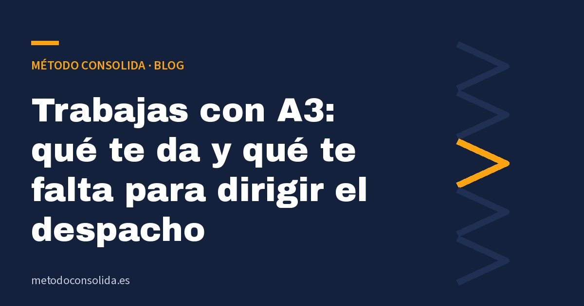 Trabajas con A3: qué te da y qué te falta para dirigir el despacho