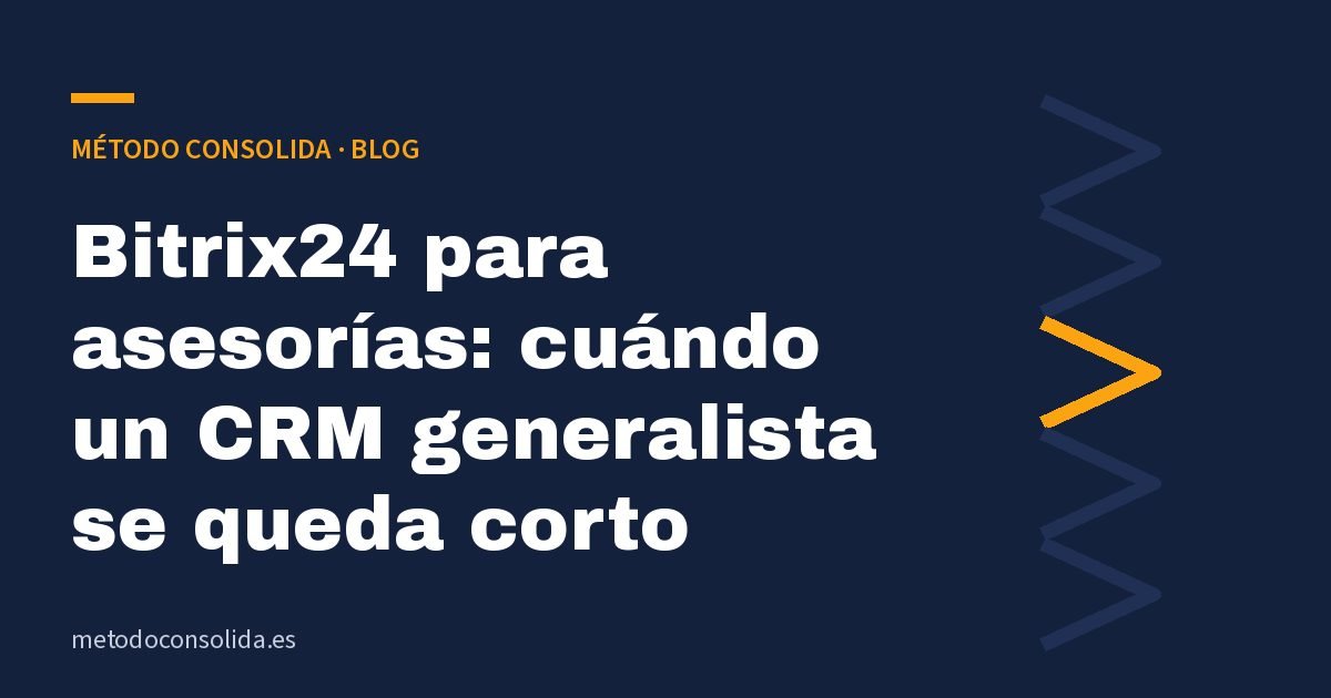 Bitrix24 para asesorías: cuándo un CRM generalista se queda corto