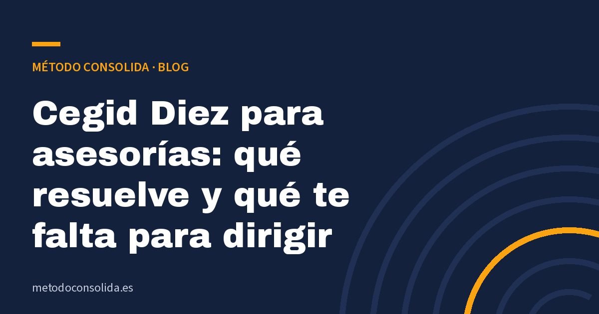 Cegid Diez para asesorías: qué resuelve y qué te falta para dirigir