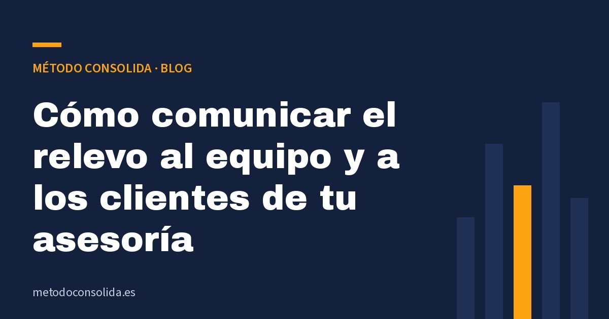 Cómo comunicar el relevo al equipo y a los clientes de tu asesoría