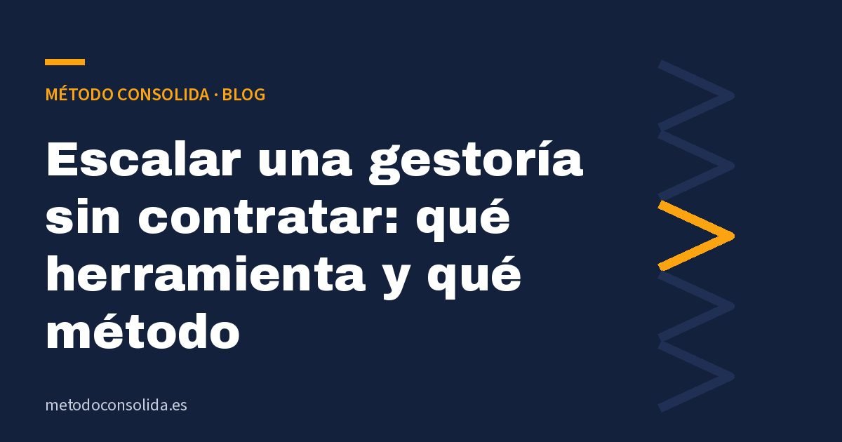 Escalar una gestoría sin contratar: qué herramienta y qué método