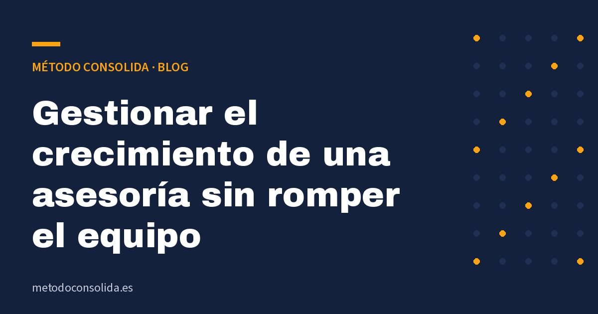 Gestionar el crecimiento de una asesoría sin romper el equipo
