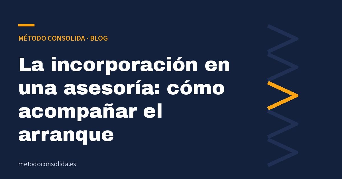 La incorporación en una asesoría: cómo acompañar el arranque