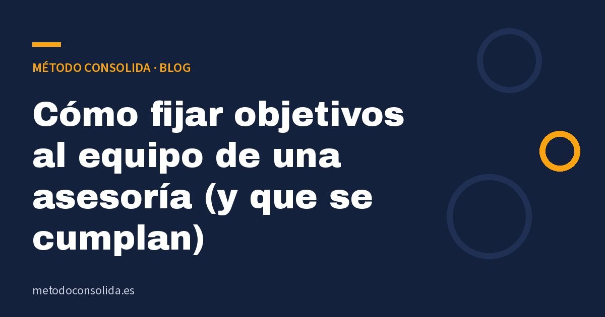 Cómo fijar objetivos al equipo de una asesoría (y que se cumplan)