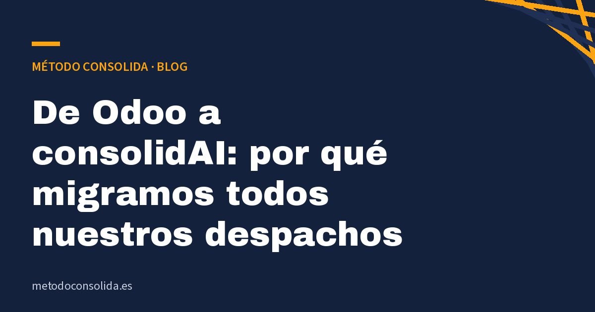 De Odoo a consolidAI: por qué migramos todos nuestros despachos