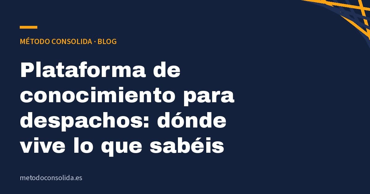 Plataforma de conocimiento para despachos: dónde vive lo que sabéis