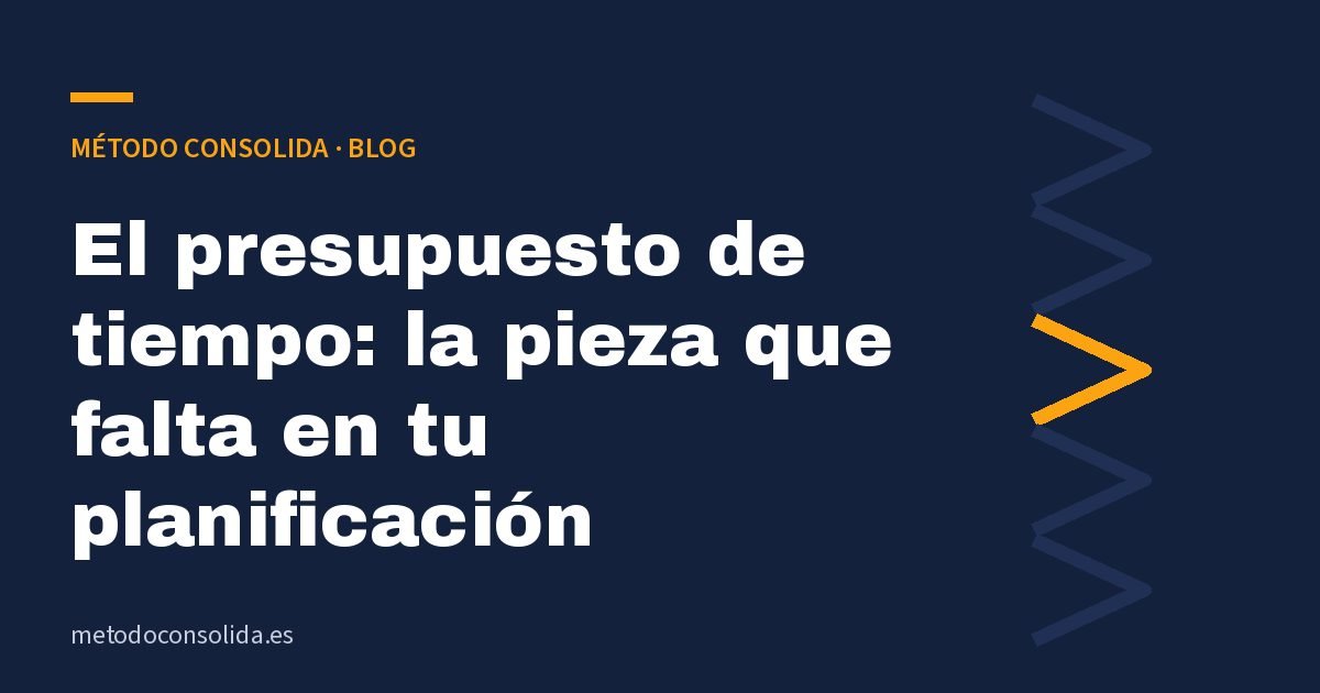 El presupuesto de tiempo: la pieza que falta en tu planificación