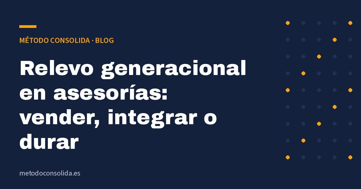Relevo generacional en asesorías: vender, integrar o durar