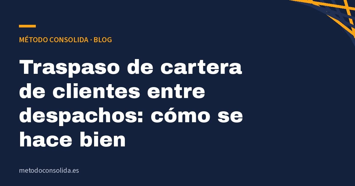 Traspaso de cartera de clientes entre despachos: cómo se hace bien